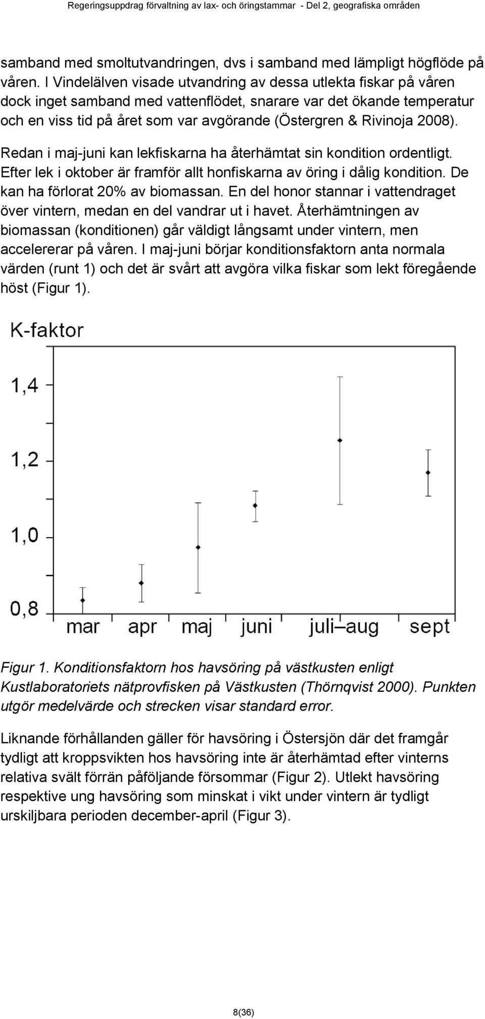 2008). Redan i maj-juni kan lekfiskarna ha återhämtat sin kondition ordentligt. Efter lek i oktober är framför allt honfiskarna av öring i dålig kondition. De kan ha förlorat 20% av biomassan.