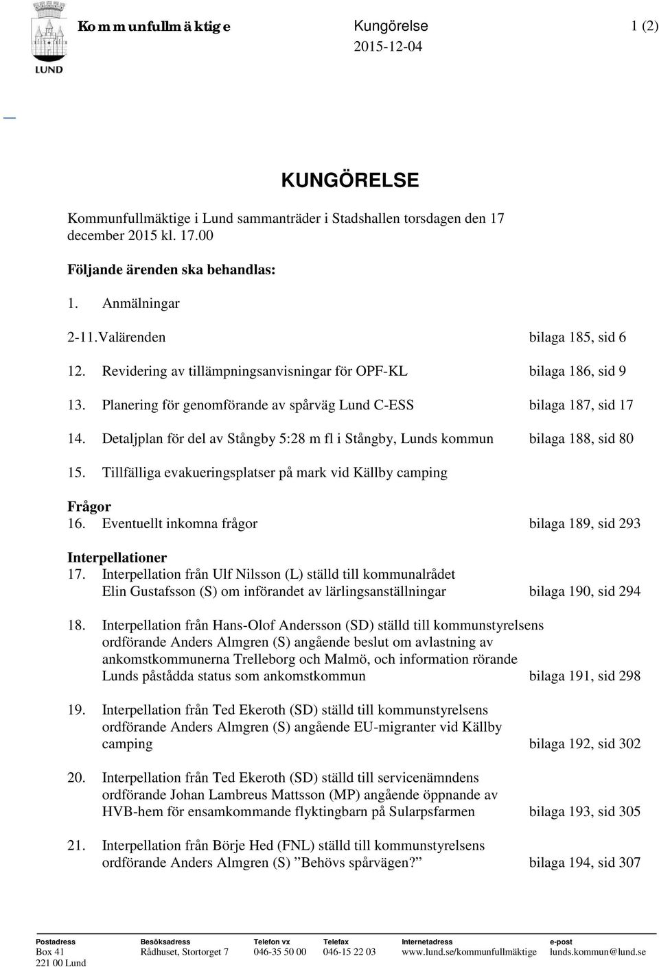 Detaljplan för del av Stångby 5:28 m fl i Stångby, Lunds kommun bilaga 188, sid 80 15. Tillfälliga evakueringsplatser på mark vid Källby camping Frågor 16.