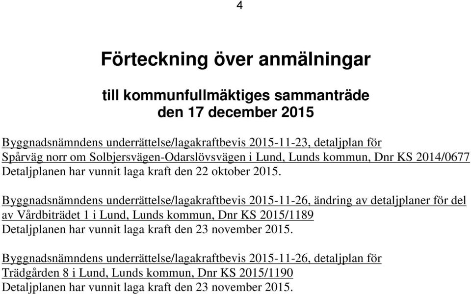 Byggnadsnämndens underrättelse/lagakraftbevis 2015-11-26, ändring av detaljplaner för del av Vårdbiträdet 1 i Lund, Lunds kommun, Dnr KS 2015/1189 Detaljplanen har vunnit