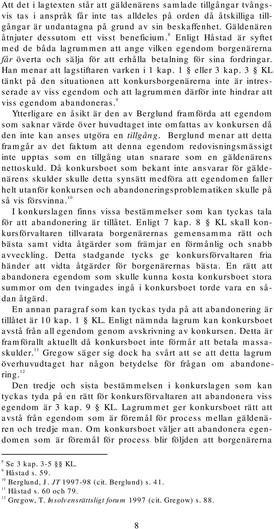 8 Enligt Håstad är syftet med de båda lagrummen att ange vilken egendom borgenärerna får överta och sälja för att erhålla betalning för sina fordringar. Han menar att lagstiftaren varken i 1 kap.