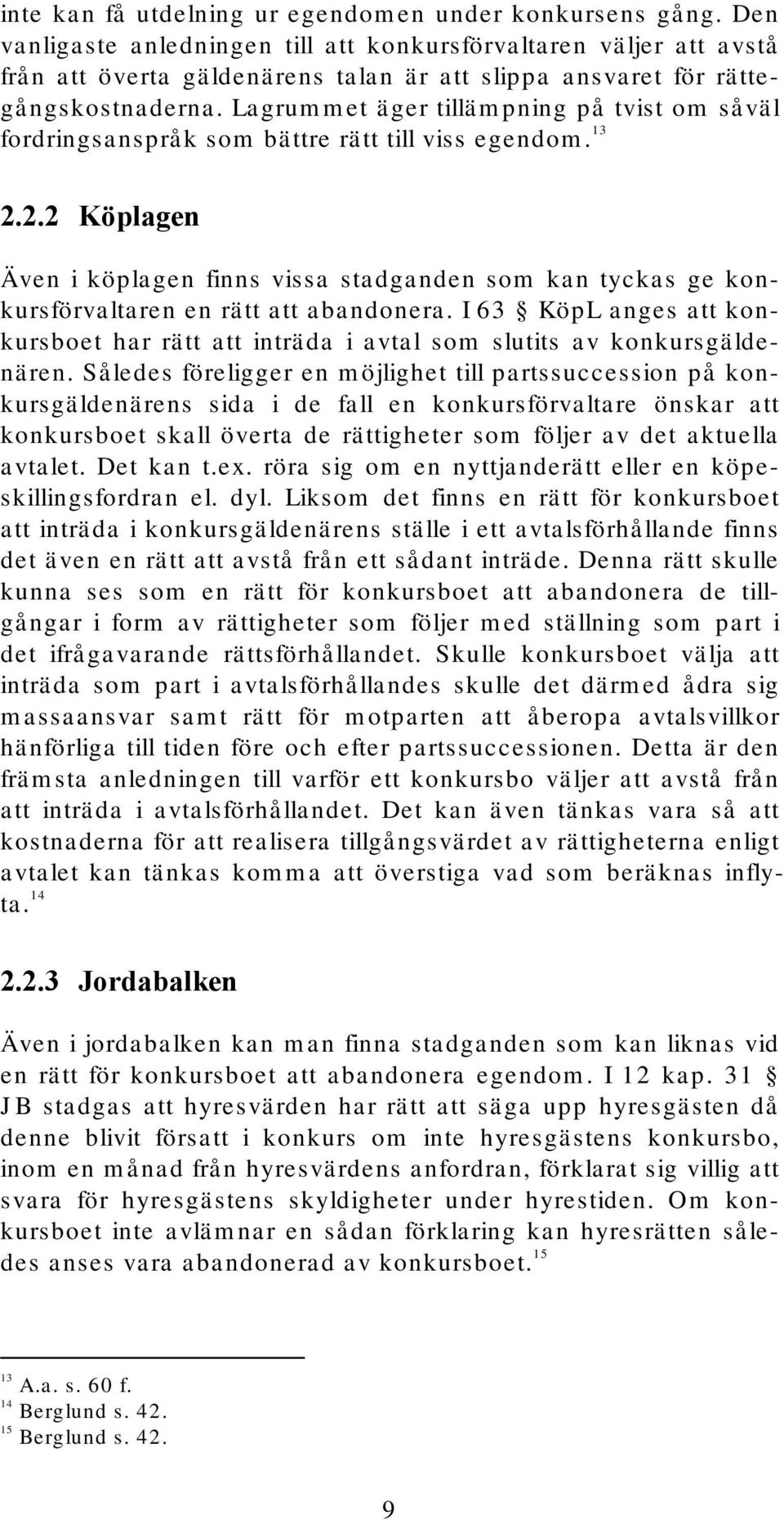 Lagrummet äger tillämpning på tvist om såväl fordringsanspråk som bättre rätt till viss egendom. 13 2.