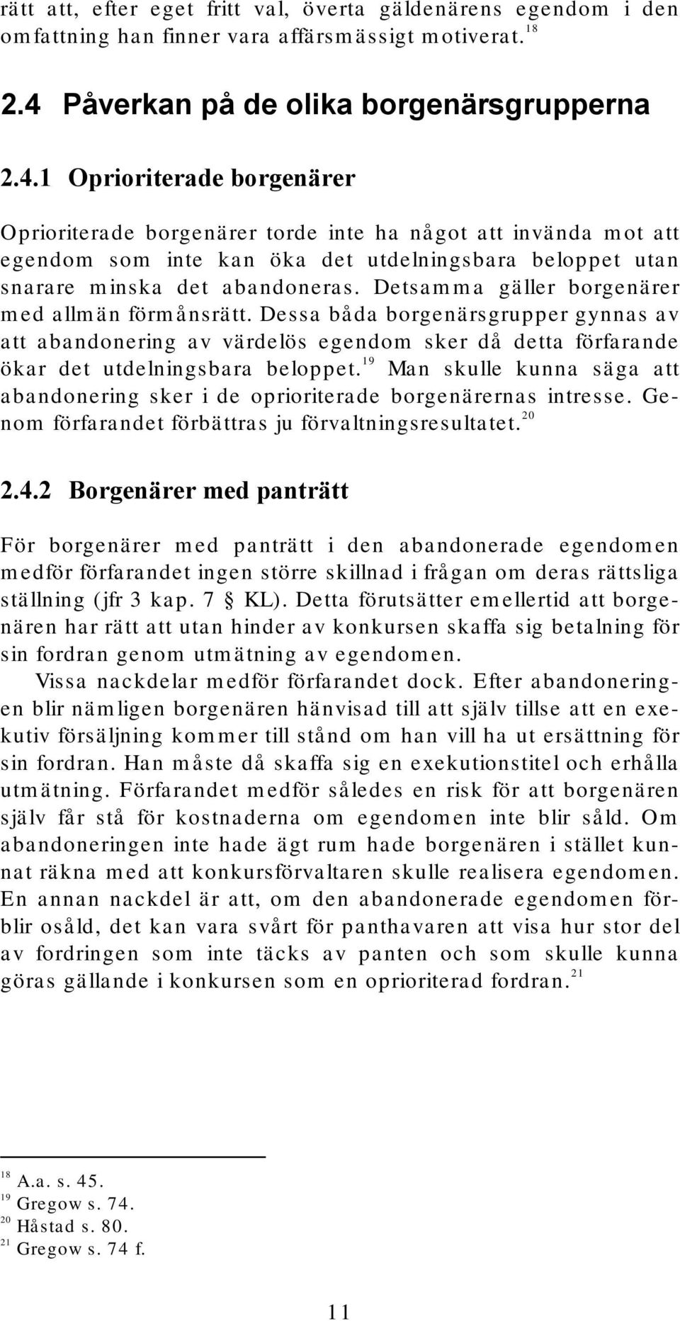 1 Oprioriterade borgenärer Oprioriterade borgenärer torde inte ha något att invända mot att egendom som inte kan öka det utdelningsbara beloppet utan snarare minska det abandoneras.