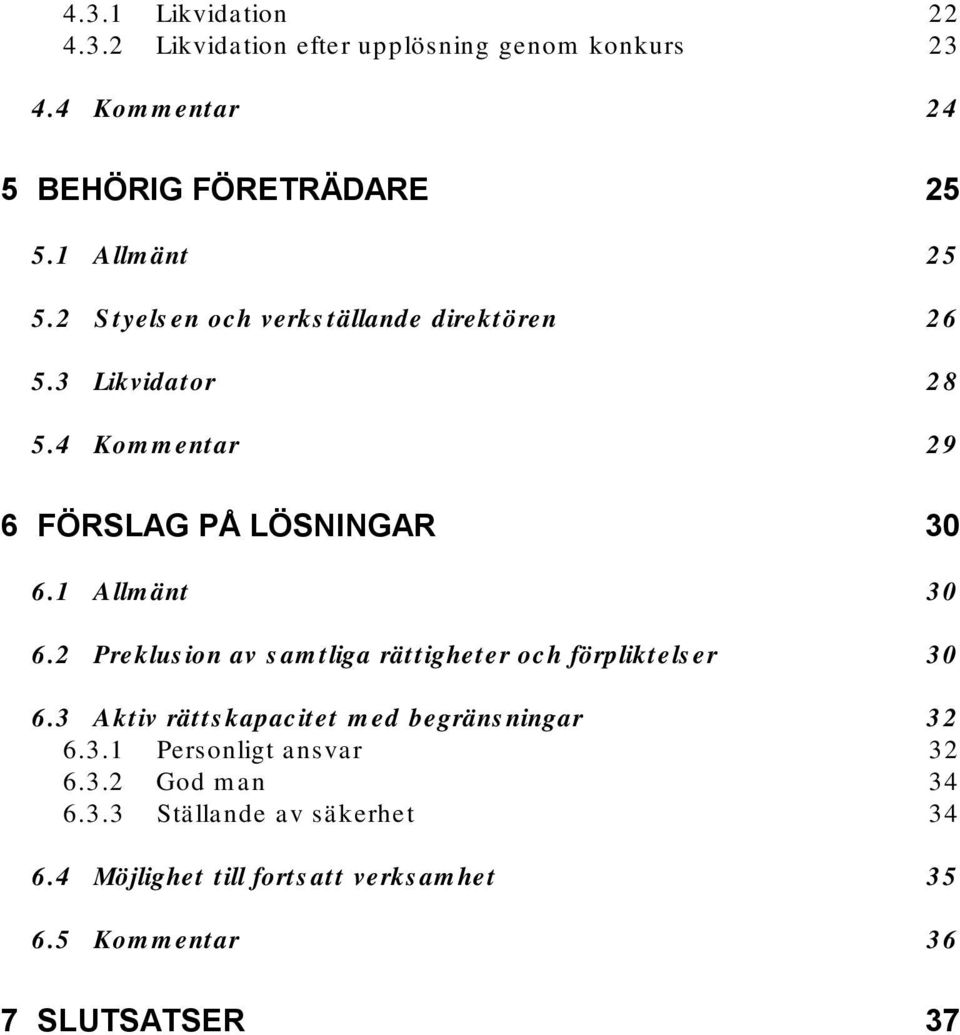 1 Allmänt 30 6.2 Preklusion av samtliga rättigheter och förpliktelser 30 6.3 Aktiv rättskapacitet med begränsningar 32 6.3.1 Personligt ansvar 32 6.