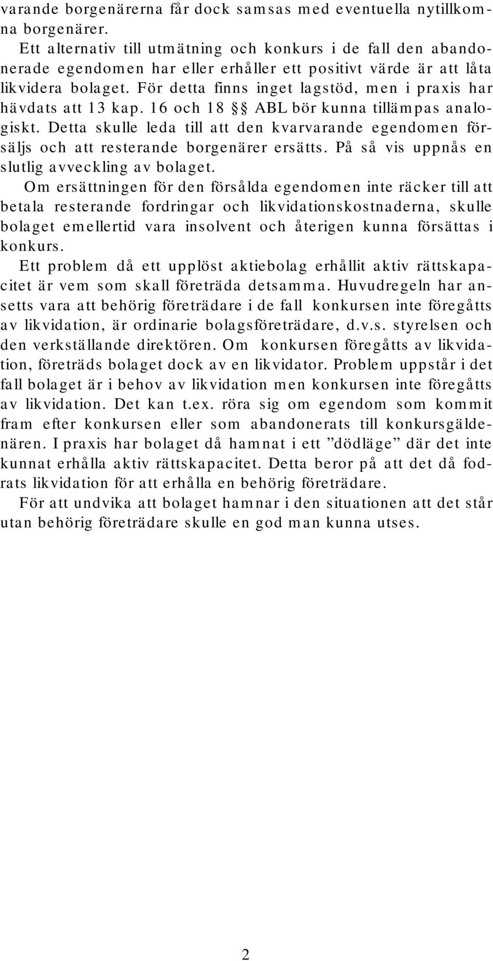 För detta finns inget lagstöd, men i praxis har hävdats att 13 kap. 16 och 18 ABL bör kunna tillämpas analogiskt.