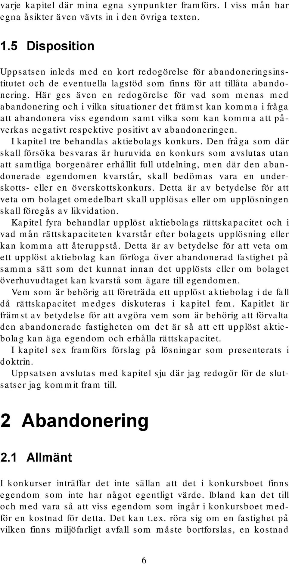 Här ges även en redogörelse för vad som menas med abandonering och i vilka situationer det främst kan komma i fråga att abandonera viss egendom samt vilka som kan komma att påverkas negativt