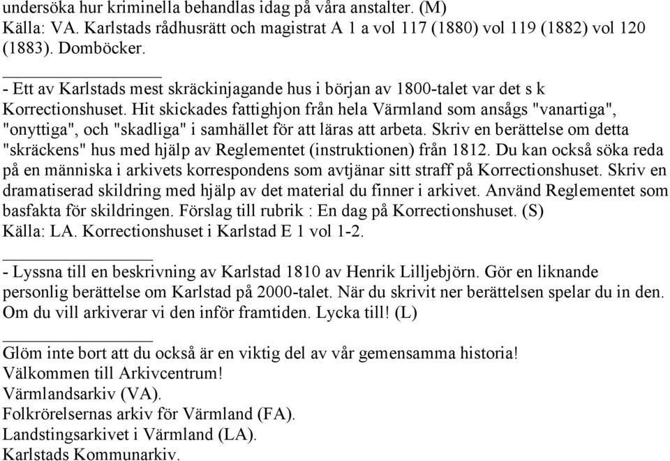 Hit skickades fattighjon från hela Värmland som ansågs "vanartiga", "onyttiga", och "skadliga" i samhället för att läras att arbeta.