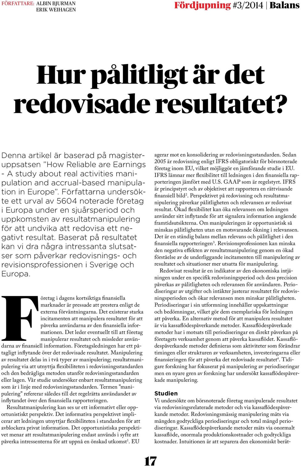 Författarna undersökte ett urval av 5604 noterade företag i Europa under en sjuårsperiod och uppkomsten av resultatmanipulering för att undvika att redovisa ett negativt resultat.