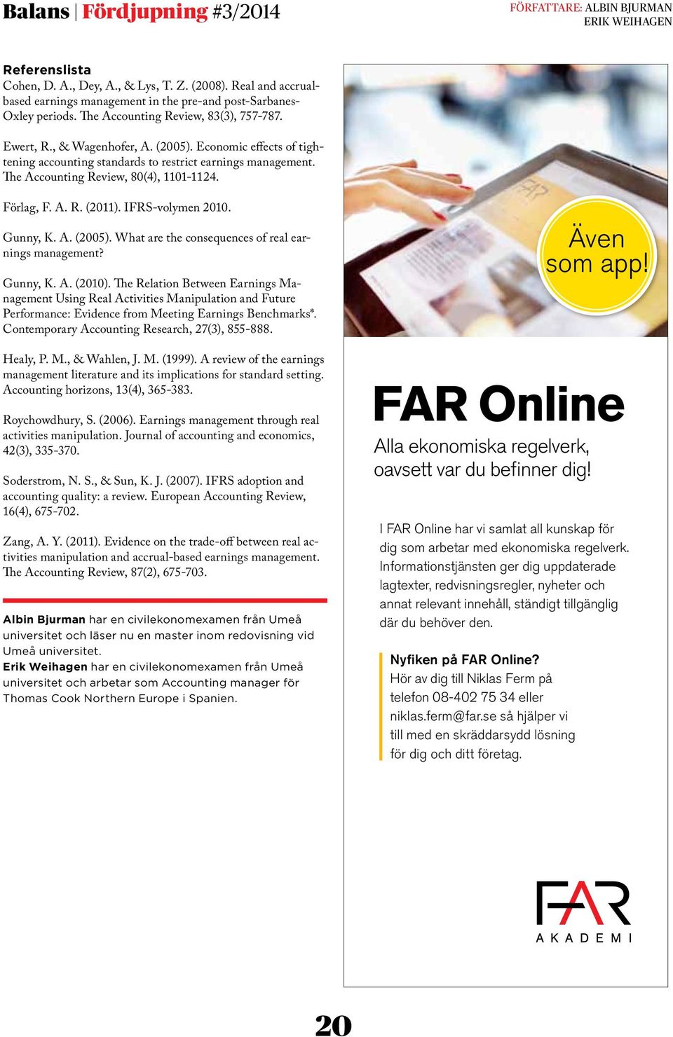 Economic effects of tightening accounting standards to restrict earnings management. The Accounting Review, 80(4), 1101-1124. Förlag, F. A. R. (2011). IFRS-volymen 2010. Gunny, K. A. (2005).