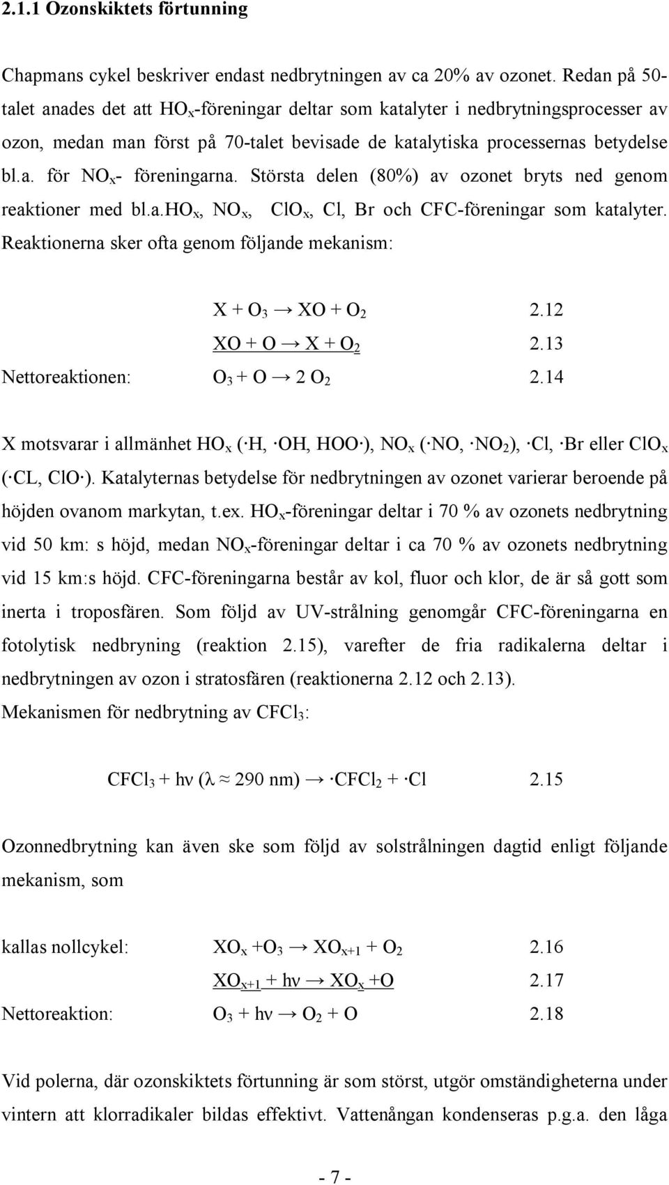 Största delen (80%) av ozonet bryts ned genom reaktioner med bl.a.ho x, NO x, ClO x, Cl, Br och CFC-föreningar som katalyter. Reaktionerna sker ofta genom följande mekanism: X + O 3 XO + O 2 2.