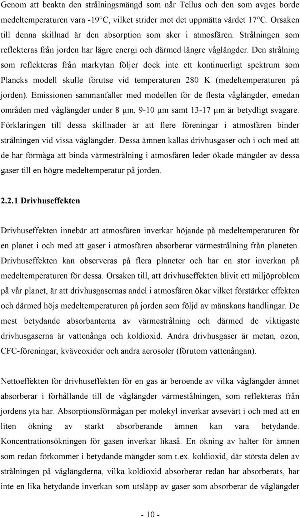 Den strålning som reflekteras från markytan följer dock inte ett kontinuerligt spektrum som Plancks modell skulle förutse vid temperaturen 280 K (medeltemperaturen på jorden).