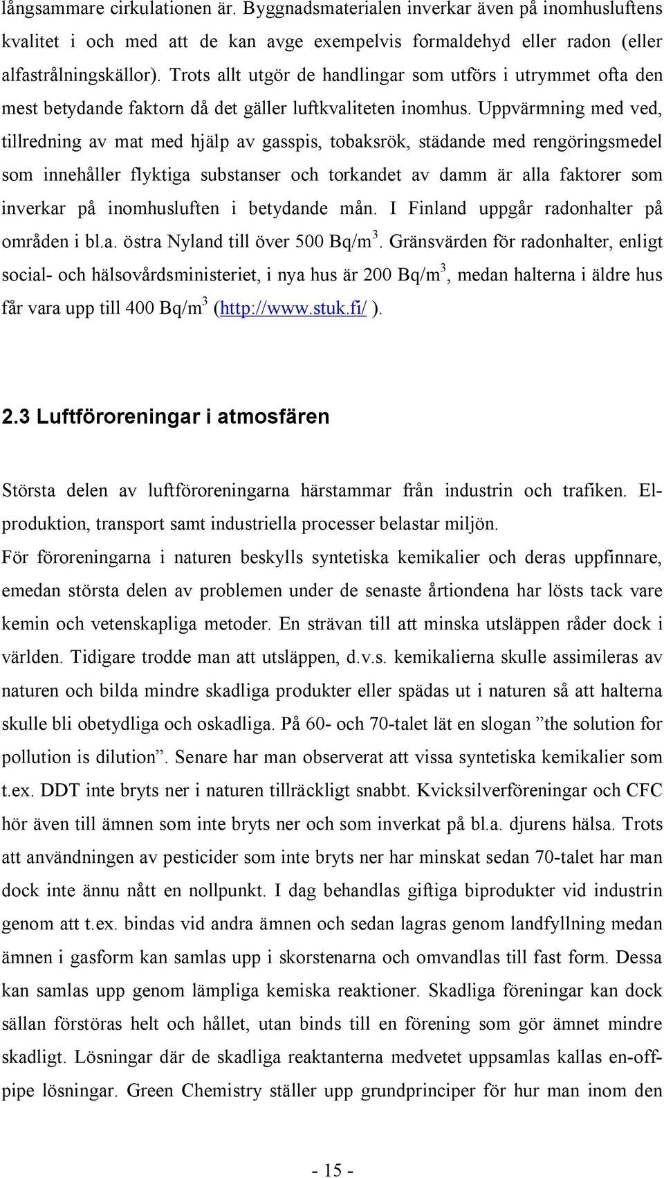 Uppvärmning med ved, tillredning av mat med hjälp av gasspis, tobaksrök, städande med rengöringsmedel som innehåller flyktiga substanser och torkandet av damm är alla faktorer som inverkar på