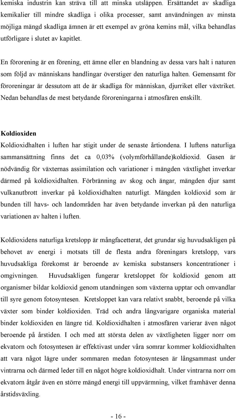 slutet av kapitlet. En förorening är en förening, ett ämne eller en blandning av dessa vars halt i naturen som följd av människans handlingar överstiger den naturliga halten.