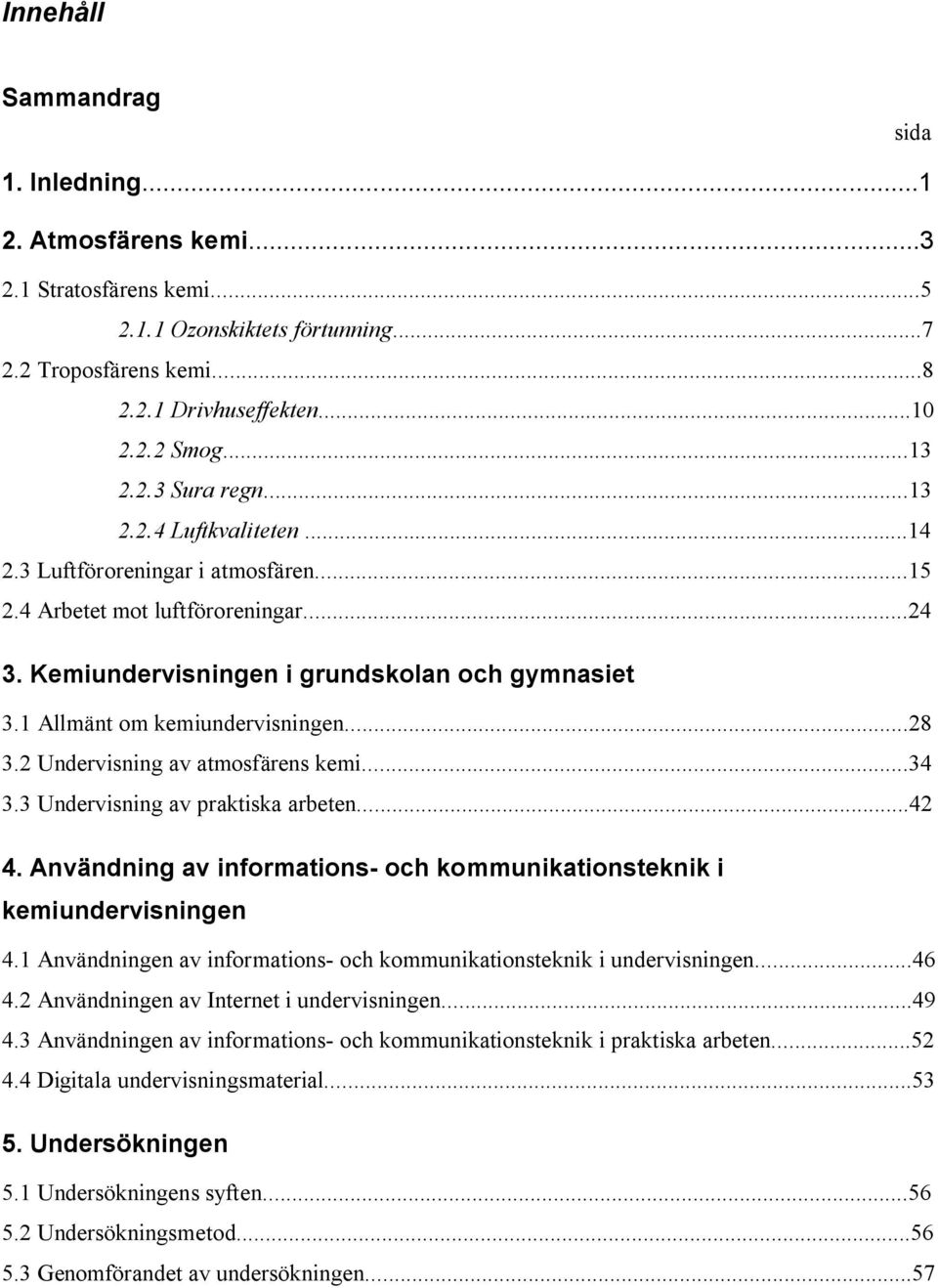 1 Allmänt om kemiundervisningen...28 3.2 Undervisning av atmosfärens kemi...34 3.3 Undervisning av praktiska arbeten...42 4.