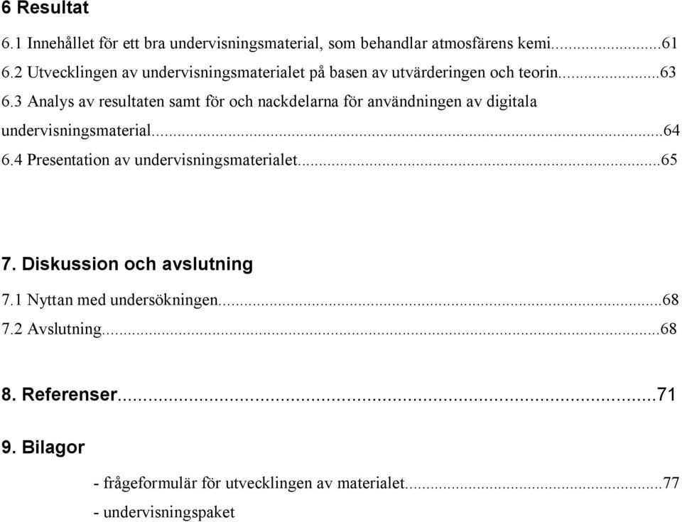 3 Analys av resultaten samt för och nackdelarna för användningen av digitala undervisningsmaterial...64 6.