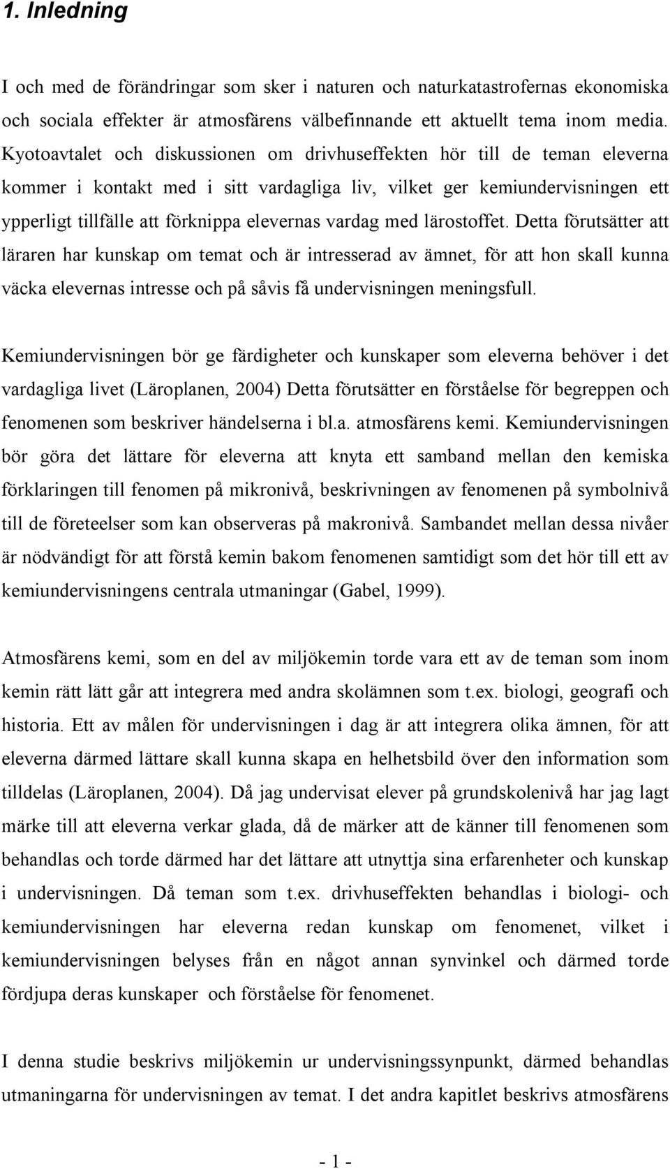 vardag med lärostoffet. Detta förutsätter att läraren har kunskap om temat och är intresserad av ämnet, för att hon skall kunna väcka elevernas intresse och på såvis få undervisningen meningsfull.