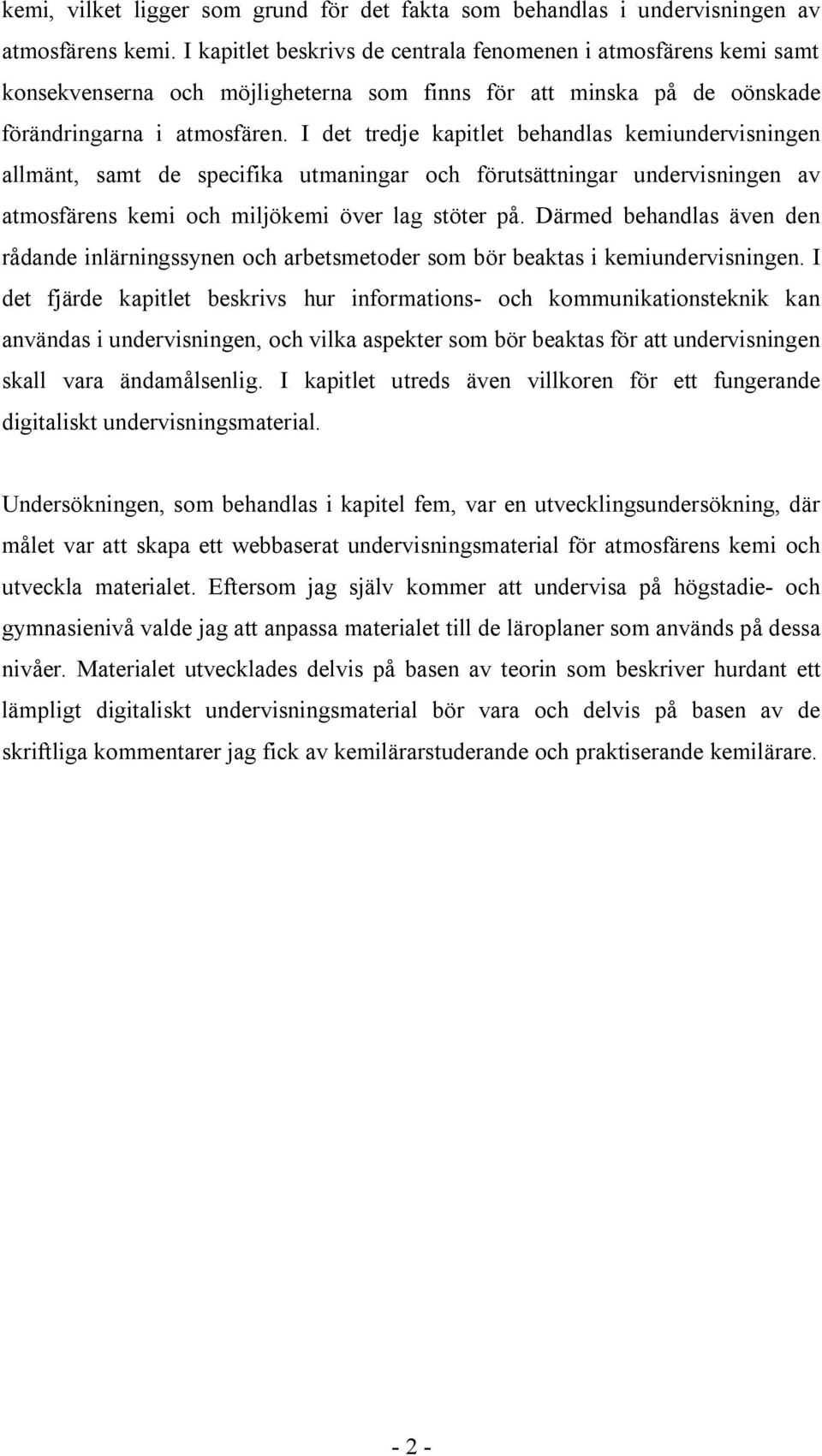 I det tredje kapitlet behandlas kemiundervisningen allmänt, samt de specifika utmaningar och förutsättningar undervisningen av atmosfärens kemi och miljökemi över lag stöter på.