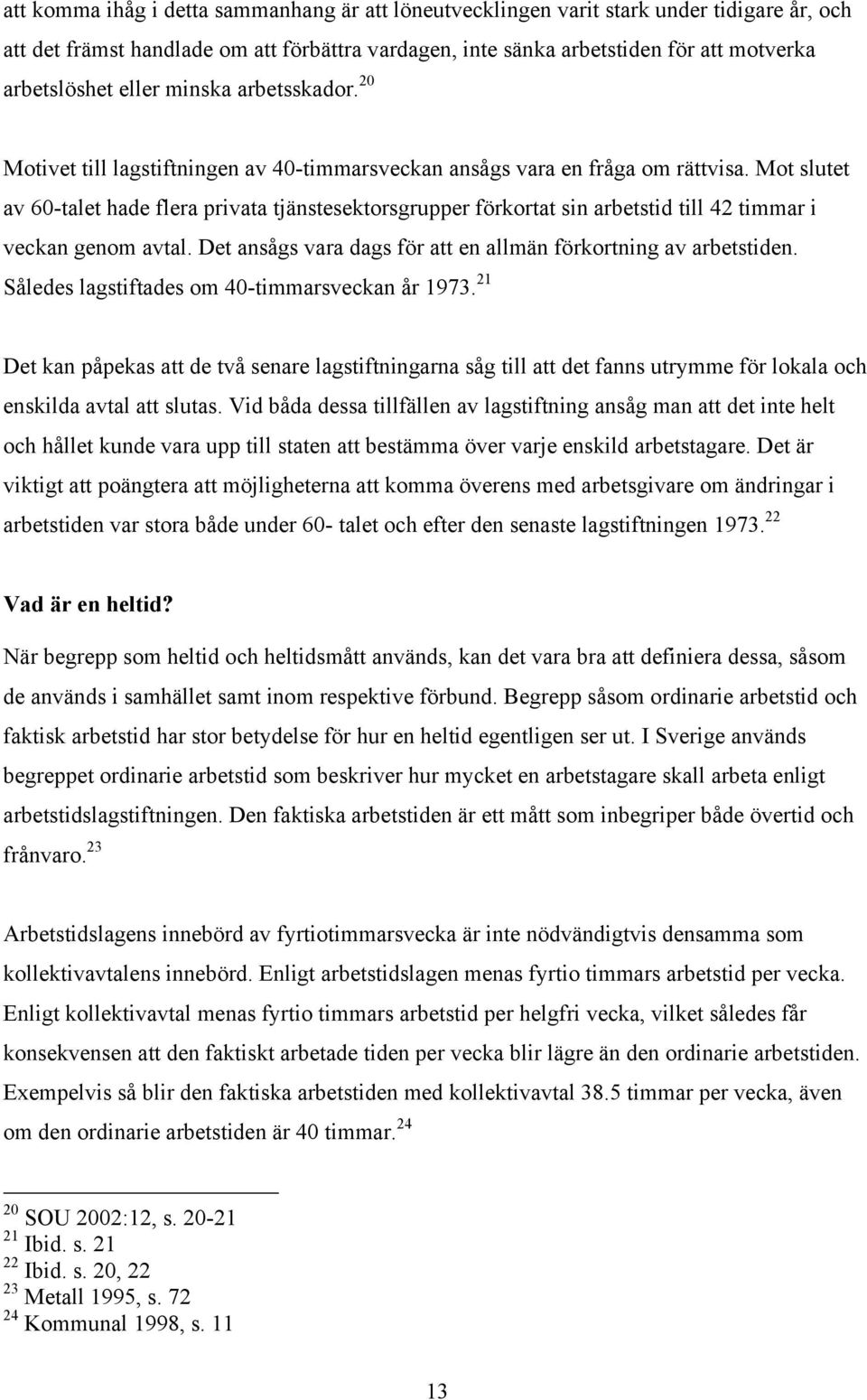 Mot slutet av 60-talet hade flera privata tjänstesektorsgrupper förkortat sin arbetstid till 42 timmar i veckan genom avtal. Det ansågs vara dags för att en allmän förkortning av arbetstiden.