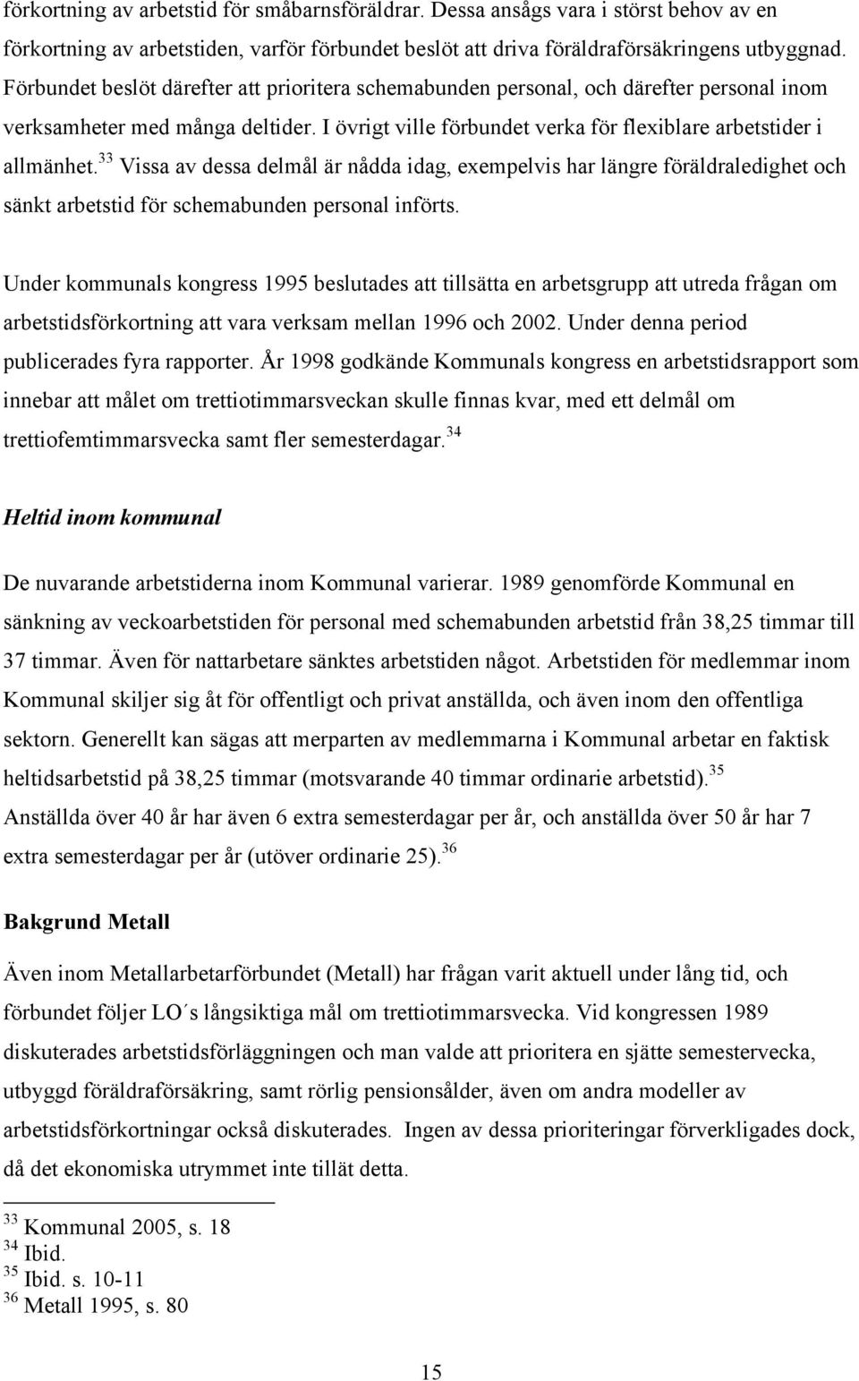 33 Vissa av dessa delmål är nådda idag, exempelvis har längre föräldraledighet och sänkt arbetstid för schemabunden personal införts.