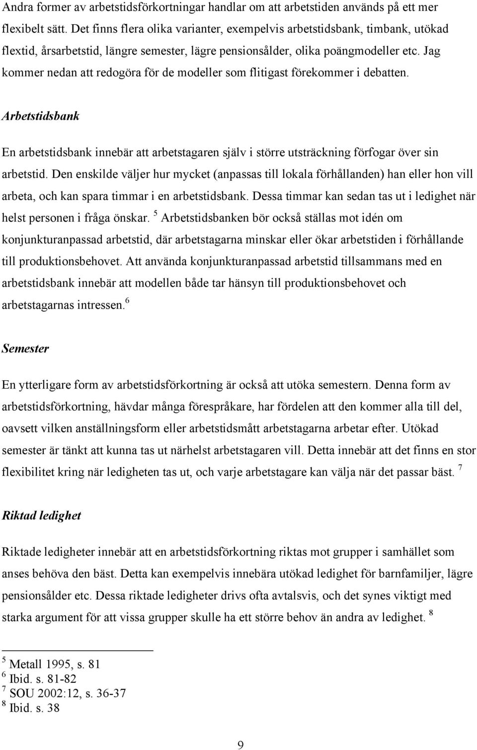 Jag kommer nedan att redogöra för de modeller som flitigast förekommer i debatten. Arbetstidsbank En arbetstidsbank innebär att arbetstagaren själv i större utsträckning förfogar över sin arbetstid.