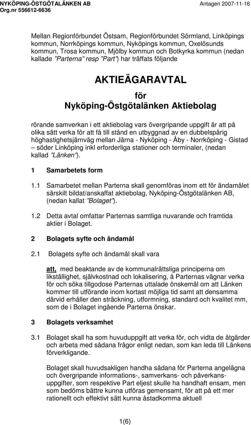 stånd en utbyggnad av en dubbelspårig höghastighetsjärnväg mellan Järna - Nyköping - Åby - Norrköping - Gistad söder Linköping inkl erforderliga stationer och terminaler, (nedan kallad Länken ).