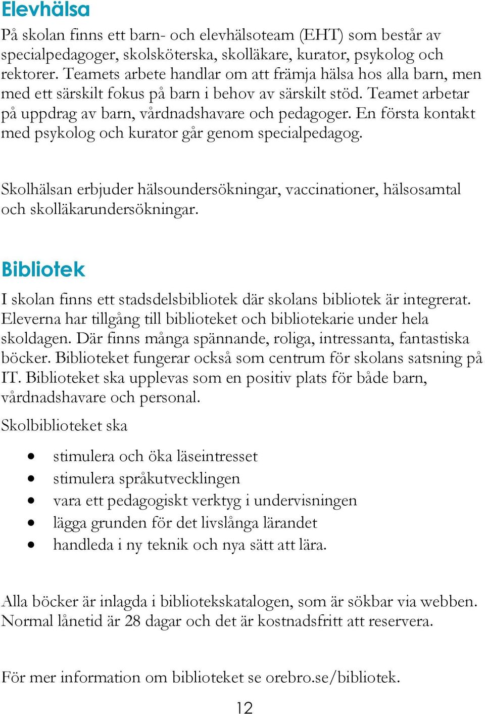 En första kontakt med psykolog och kurator går genom specialpedagog. Skolhälsan erbjuder hälsoundersökningar, vaccinationer, hälsosamtal och skolläkarundersökningar.