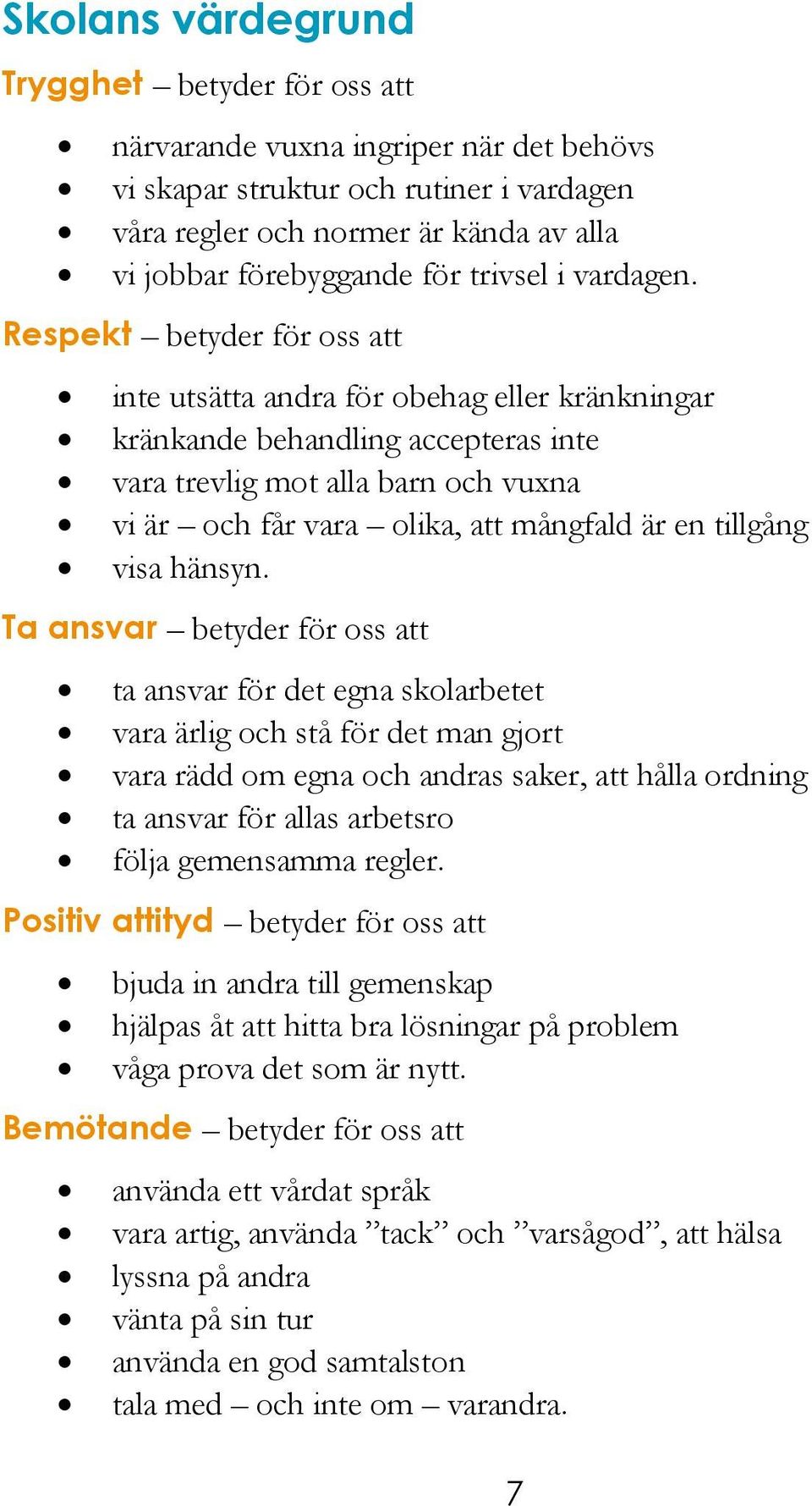 Respekt betyder för oss att inte utsätta andra för obehag eller kränkningar kränkande behandling accepteras inte vara trevlig mot alla barn och vuxna vi är och får vara olika, att mångfald är en