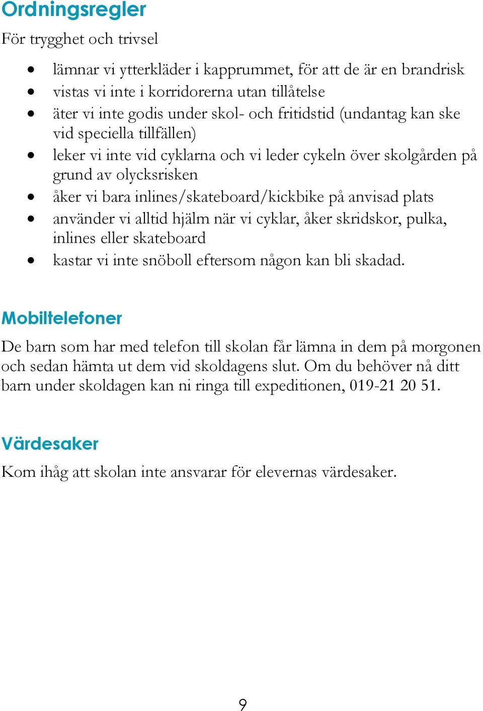 vi alltid hjälm när vi cyklar, åker skridskor, pulka, inlines eller skateboard kastar vi inte snöboll eftersom någon kan bli skadad.