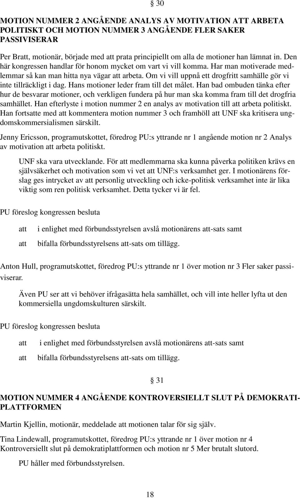 Om vi vill uppnå ett drogfritt samhälle gör vi inte tillräckligt i dag. Hans motioner leder fram till det målet.