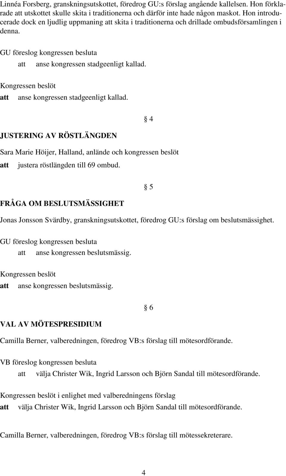 anse kongressen stadgeenligt kallad. JUSTERING AV RÖSTLÄNGDEN 4 Sara Marie Höijer, Halland, anlände och kongressen beslöt justera röstlängden till 69 ombud.