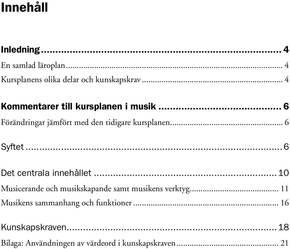 .. 6 Syftet...6 Det centrala innehållet...10 Musicerande och musikskapande samt musikens verktyg.