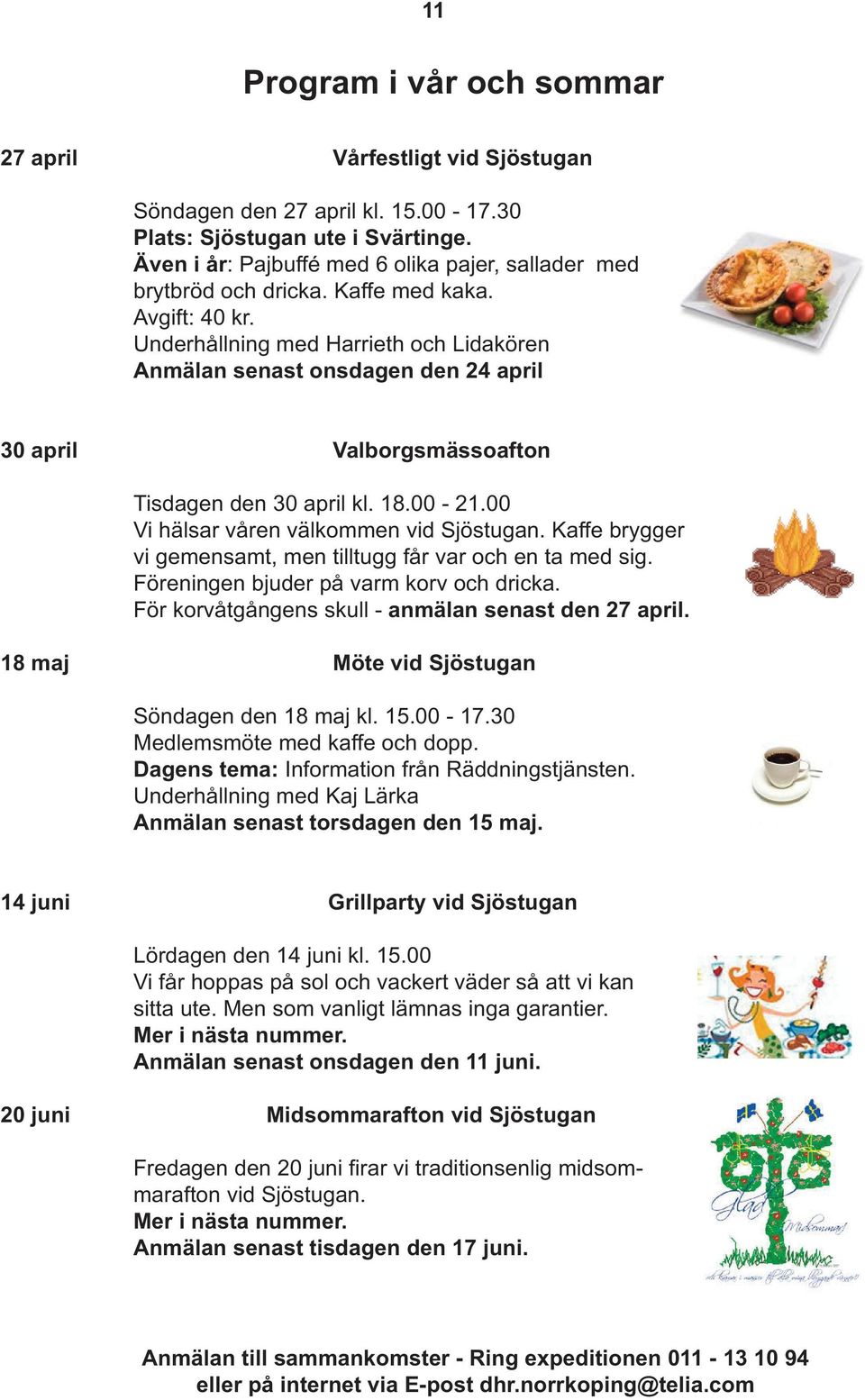 Underhållning med Harrieth och Lidakören Anmälan senast onsdagen den 24 april 30 april Valborgsmässoafton Tisdagen den 30 april kl. 18.00-21.00 Vi hälsar våren välkommen vid Sjöstugan.