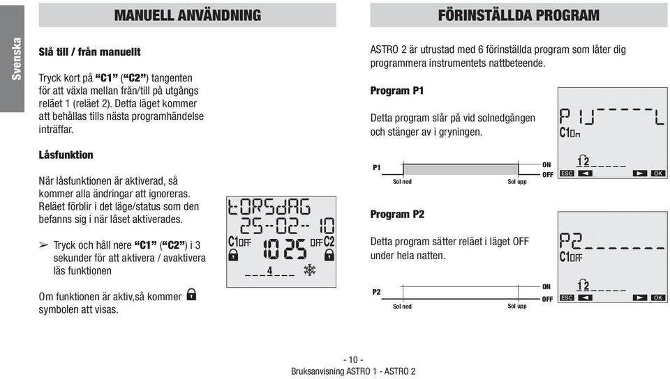 Program P1 Detta program slår på vid solnedgången och stänger av i gryningen. Låsfunktion När låsfunktionen är aktiverad, så kommer alla ändringar att ignoreras.