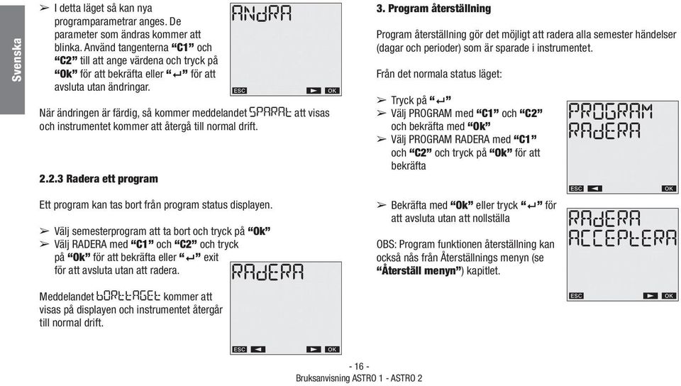 När ändringen är färdig, så kommer meddelandet och instrumentet kommer att återgå till normal drift. 2.2.3 adera ett program att visas 3.