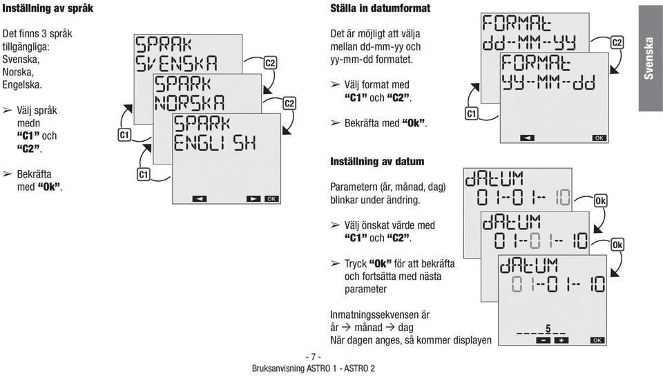 Inställning av datum Parametern (år, månad, dag) blinkar under ändring. Svenska Välj önskat värde med och.