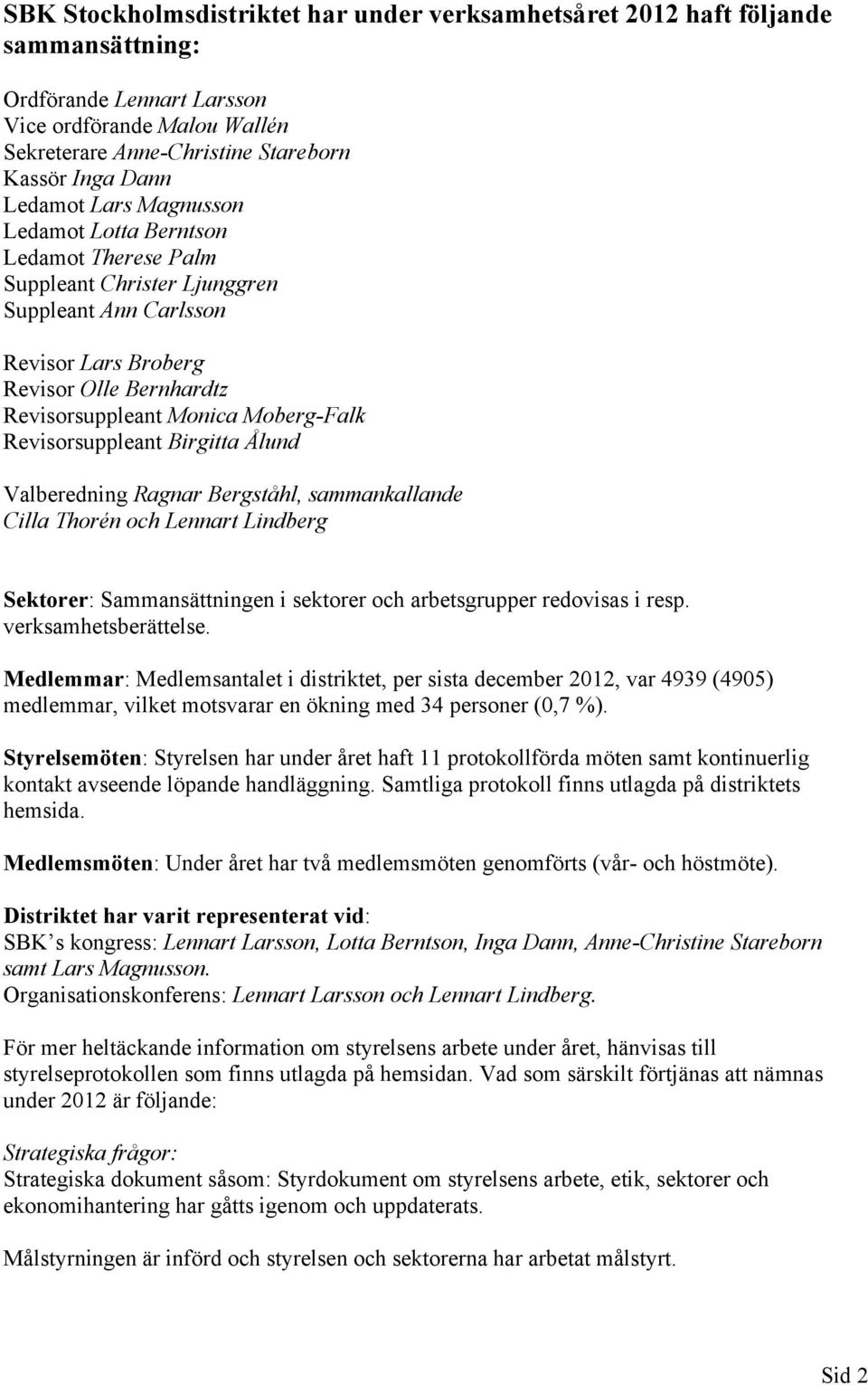 Revisorsuppleant Birgitta Ålund Valberedning Ragnar Bergståhl, sammankallande Cilla Thorén och Lennart Lindberg Sektorer: Sammansättningen i sektorer och arbetsgrupper redovisas i resp.