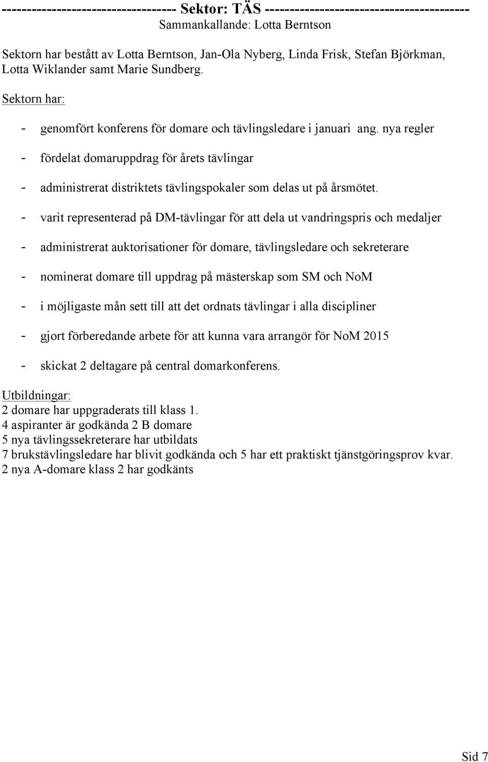nya regler - fördelat domaruppdrag för årets tävlingar - administrerat distriktets tävlingspokaler som delas ut på årsmötet.