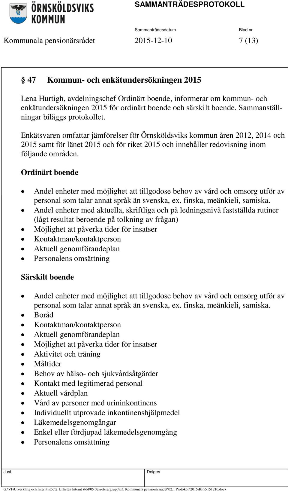 Enkätsvaren omfattar jämförelser för Örnsköldsviks kommun åren 2012, 2014 och 2015 samt för länet 2015 och för riket 2015 och innehåller redovisning inom följande områden.