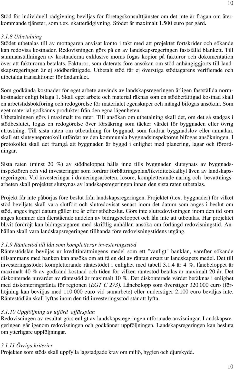 Redovisningen görs på en av landskapsregeringen fastställd blankett. Till sammanställningen av kostnaderna exklusive moms fogas kopior på fakturor och dokumentation över att fakturorna betalats.