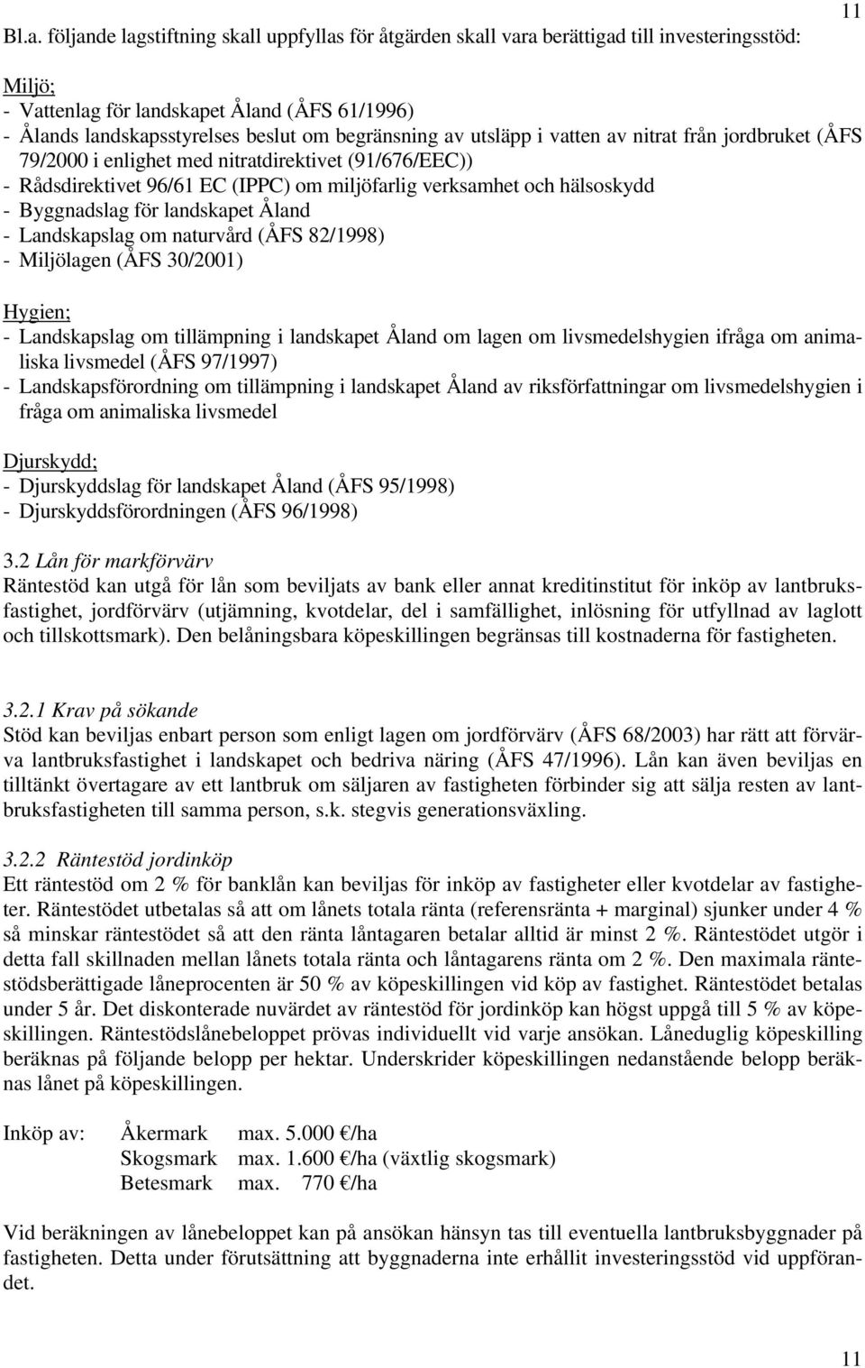 Byggnadslag för landskapet Åland - Landskapslag om naturvård (ÅFS 82/1998) - Miljölagen (ÅFS 30/2001) Hygien; - Landskapslag om tillämpning i landskapet Åland om lagen om livsmedelshygien ifråga om