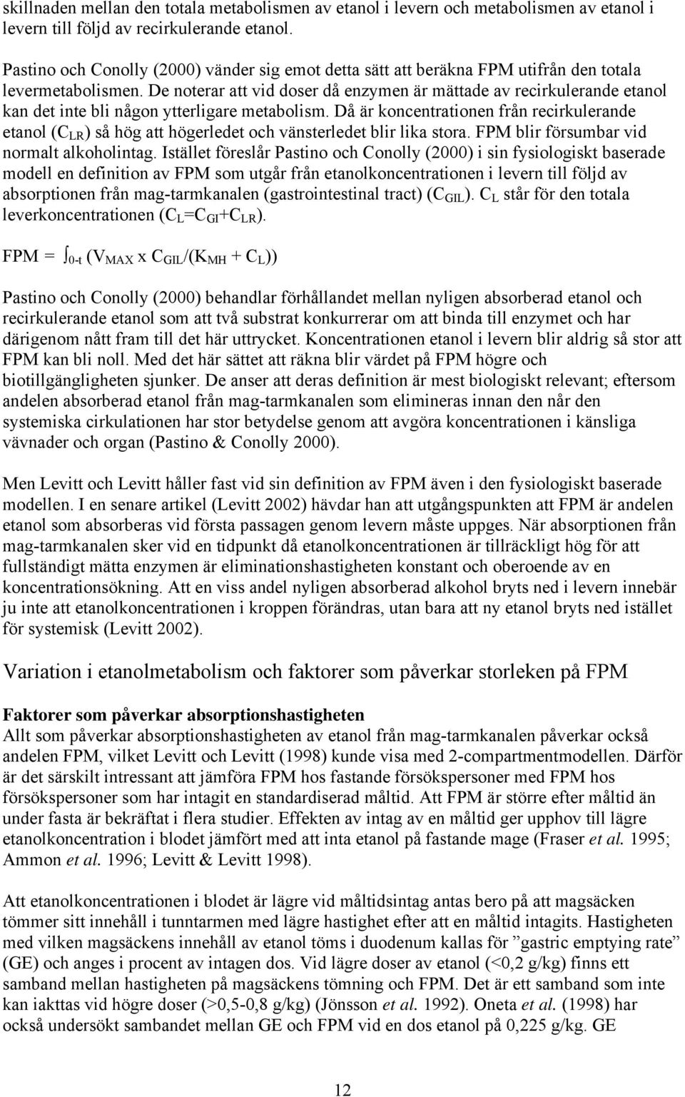 De noterar att vid doser då enzymen är mättade av recirkulerande etanol kan det inte bli någon ytterligare metabolism.