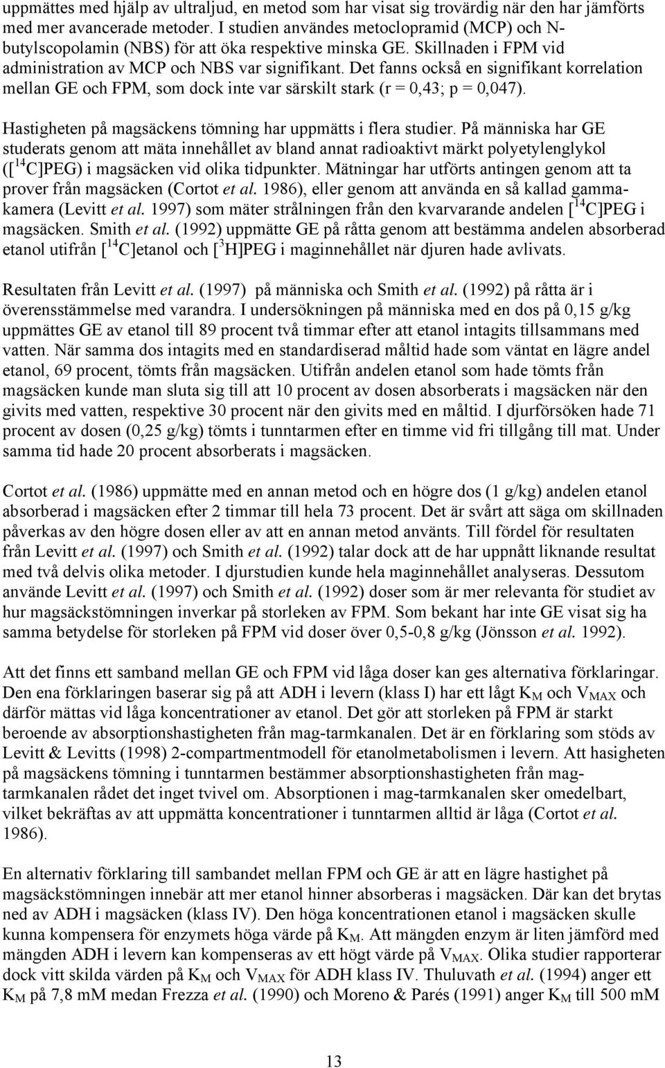 Det fanns också en signifikant korrelation mellan GE och FPM, som dock inte var särskilt stark (r = 0,43; p = 0,047). Hastigheten på magsäckens tömning har uppmätts i flera studier.