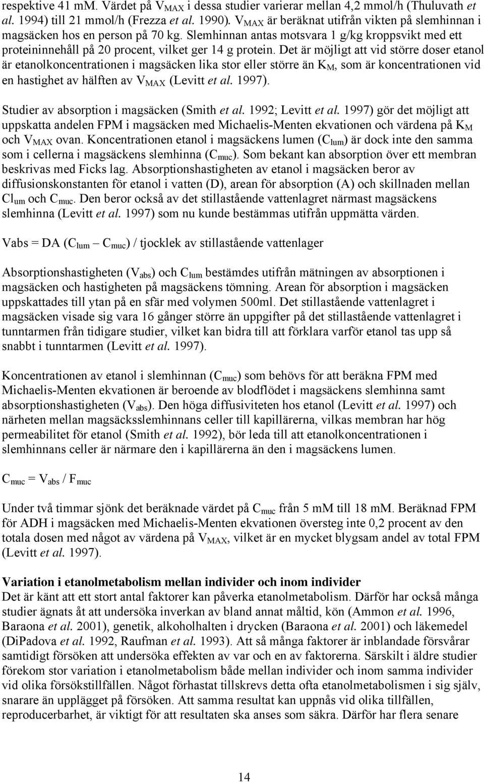 Det är möjligt att vid större doser etanol är etanolkoncentrationen i magsäcken lika stor eller större än K M, som är koncentrationen vid en hastighet av hälften av V MAX (Levitt et al. 1997).