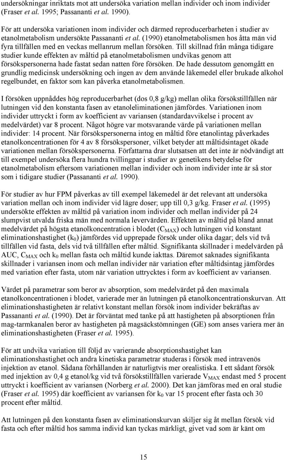 (1990) etanolmetabolismen hos åtta män vid fyra tillfällen med en veckas mellanrum mellan försöken.