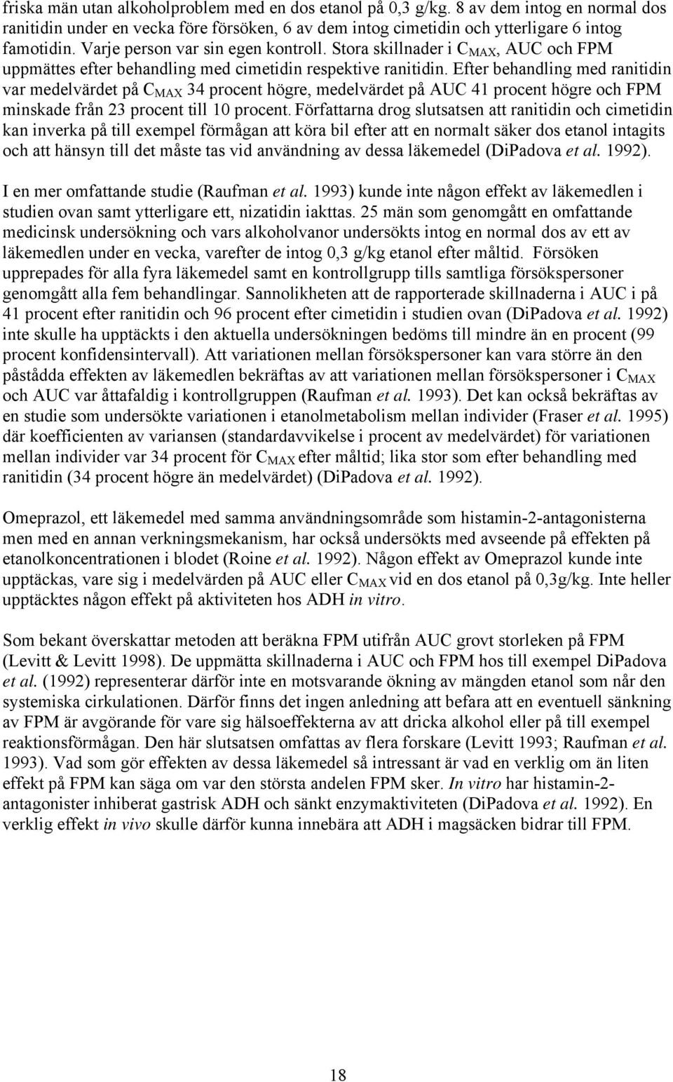 Efter behandling med ranitidin var medelvärdet på C MAX 34 procent högre, medelvärdet på AUC 41 procent högre och FPM minskade från 23 procent till 10 procent.