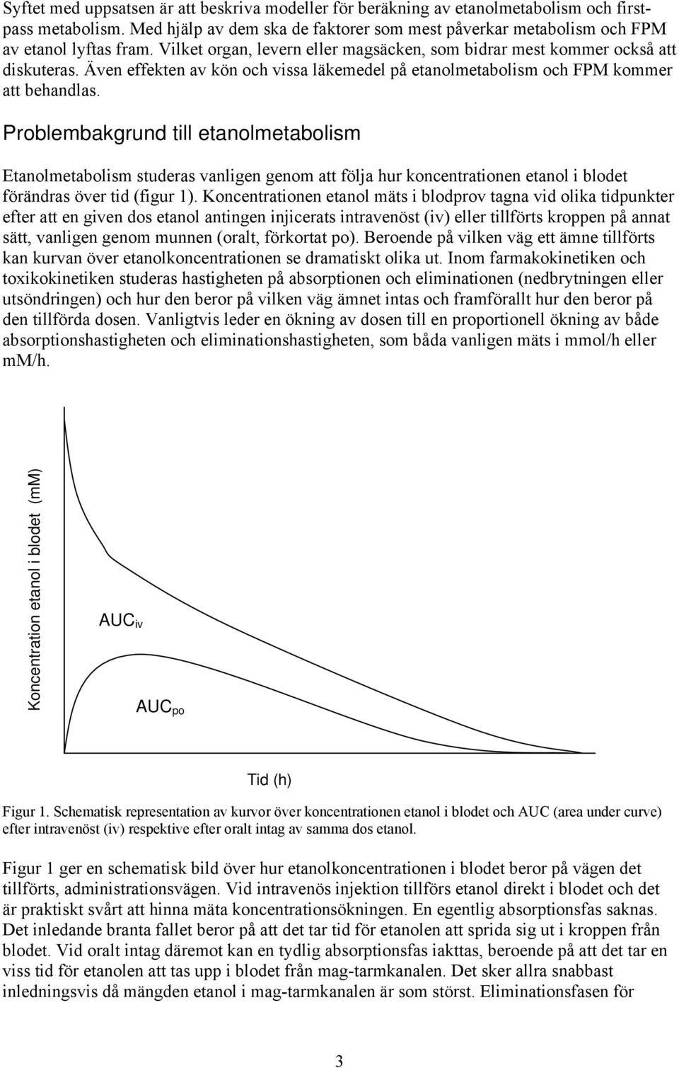 Problembakgrund till etanolmetabolism Etanolmetabolism studeras vanligen genom att följa hur koncentrationen etanol i blodet förändras över tid (figur 1).