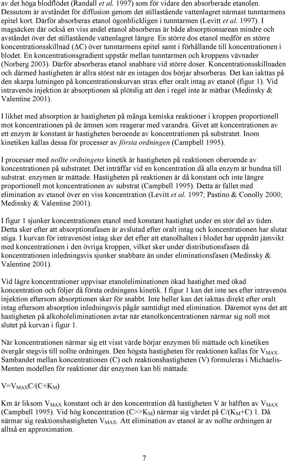 I magsäcken där också en viss andel etanol absorberas är både absorptionsarean mindre och avståndet över det stillastående vattenlagret längre.