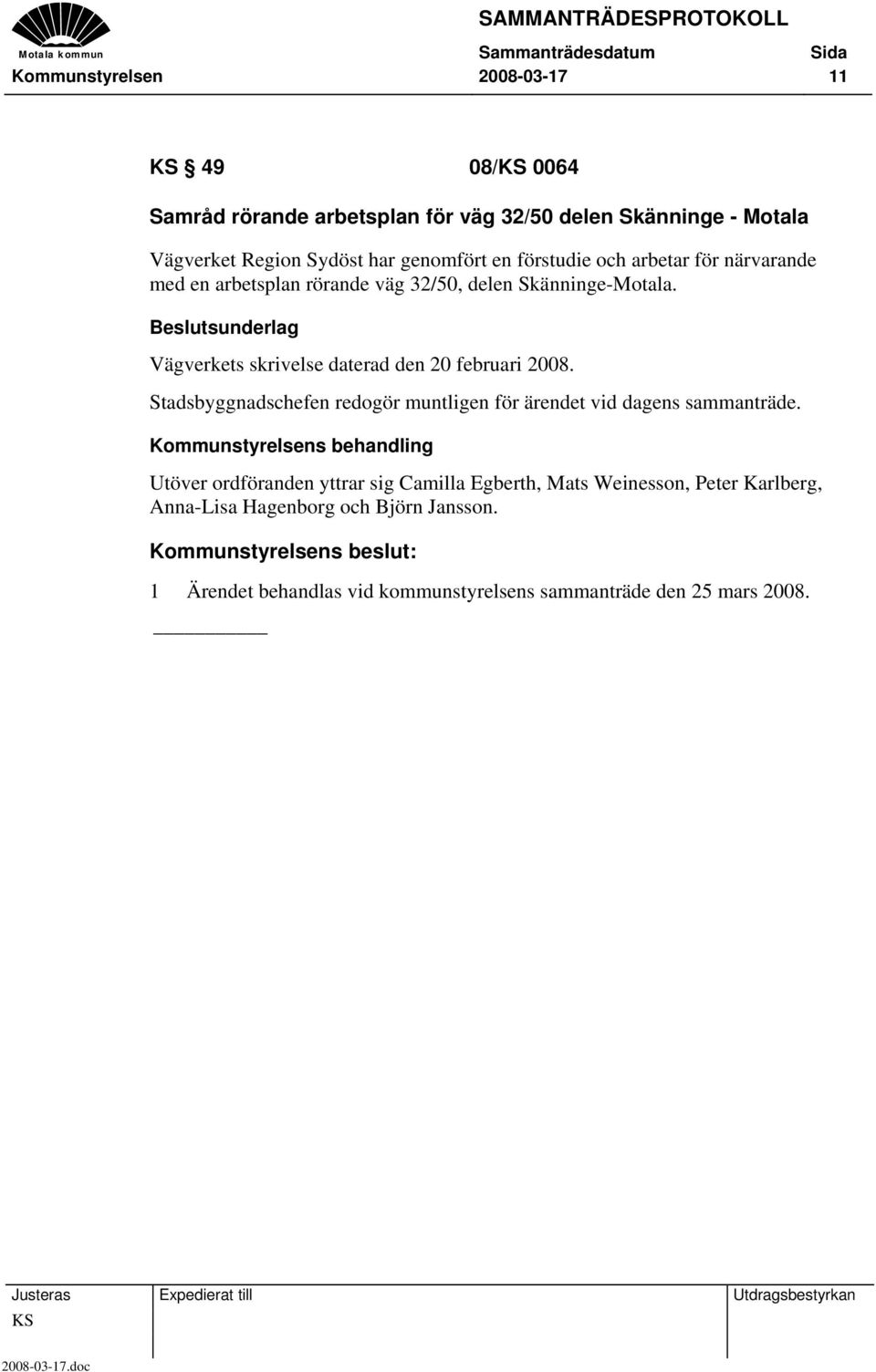 Vägverkets skrivelse daterad den 20 februari 2008. Stadsbyggnadschefen redogör muntligen för ärendet vid dagens sammanträde.