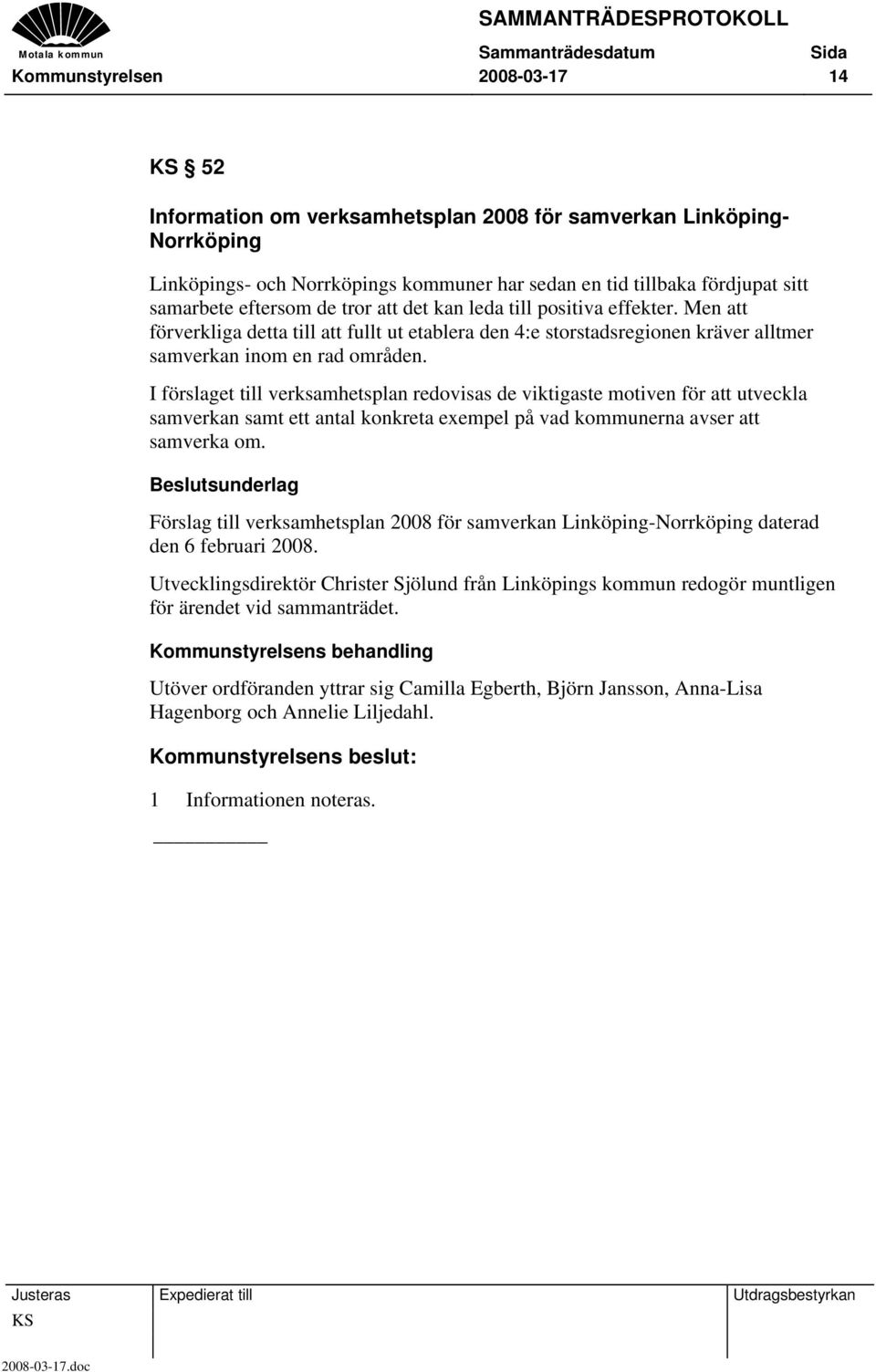 I förslaget till verksamhetsplan redovisas de viktigaste motiven för att utveckla samverkan samt ett antal konkreta exempel på vad kommunerna avser att samverka om.