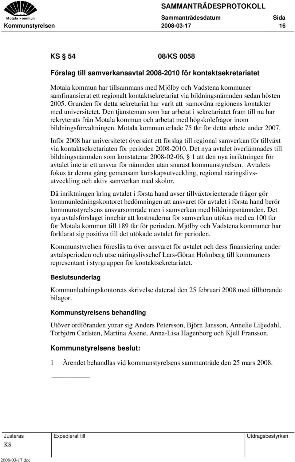 Den tjänsteman som har arbetat i sekretariatet fram till nu har rekryterats från Motala kommun och arbetat med högskolefrågor inom bildningsförvaltningen.