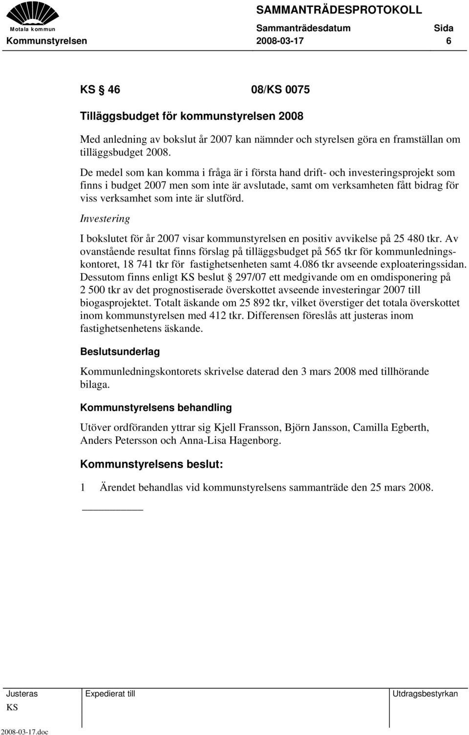 slutförd. Investering I bokslutet för år 2007 visar kommunstyrelsen en positiv avvikelse på 25 480 tkr.